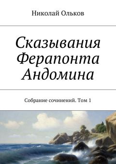 Николай Ольков - Сказывания Ферапонта Андомина. Собрание сочинений. Том 1