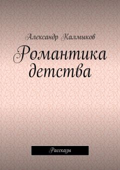 Александр Калмыков - Романтика детства. Рассказы