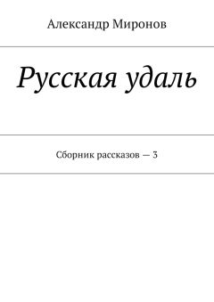 Александр Миронов - Русская удаль. Сборник рассказов – 3