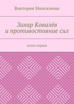Виктория Мингалеева - Захар Ковалёв и противостояние сил. Книга первая