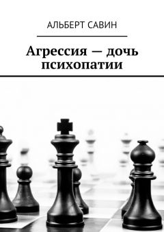 Альберт Савин - Агрессия – дочь психопатии