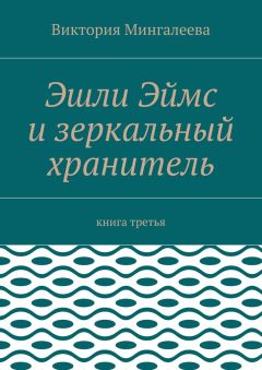 Виктория Мингалеева - Эшли Эймс и зеркальный хранитель. Книга третья