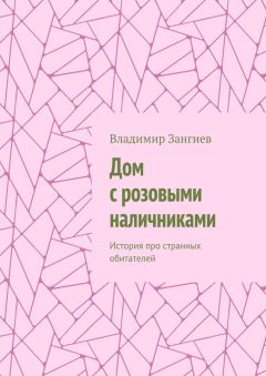 Владимир Зангиев - Дом с розовыми наличниками. История про странных обитателей