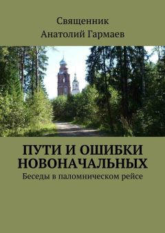 Анатолий Гармаев - Пути и ошибки новоначальных. Беседы в паломническом рейсе