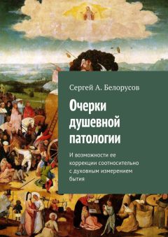 Сергей Белорусов - Очерки душевной патологии. И возможности ее коррекции соотносительно с духовным измерением бытия