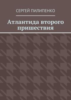 Сергей Пилипенко - Атлантида второго пришествия