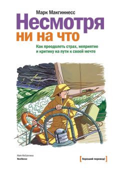 Марк Макгиннесс - Несмотря ни на что. Как преодолеть страх, неприятие и критику на пути к своей мечте