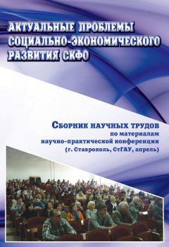 Коллектив авторов - Актуальные проблемы социально-экономического развития СКФО. Сборник научных трудов по материалам научно-практической конференции (г. Ставрополь, СтГАУ, апрель)