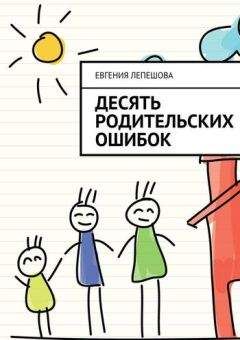 Евгения Лепешова - Десять родительских ошибок