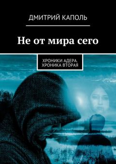 Дмитрий Каполь - Не от мира сего. Хроники Адера. Хроника вторая