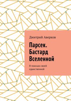 Дмитрий Аверков - Парсек. Бастард Вселенной. В поисках своей единственной