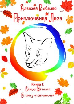 Алексей Рыбалко - Приключения Лиса. Книга I: Стихия Металла. В плену спонтанности