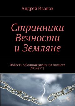 Андрей Иванов - Странники Вечности и Земляне. Повесть об одной жизни на планете №142571