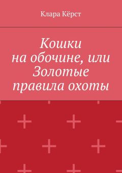 Клара Кёрст - Кошки на обочине, или Золотые правила охоты