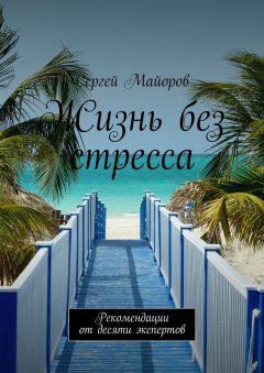 Сергей Майоров - Жизнь без стресса. Рекомендации от десяти экспертов