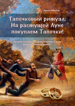 Лисси Мусса - Тапочковый ритуал: на растущей луне покупаем тапочки! Лучшее пособие по привлечению в дом романтической особы