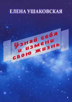 Елена Ушаковская - Узнай себя и измени свою жизнь