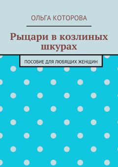 Ольга Которова - Рыцари в козлиных шкурах. Пособие для любящих женщин