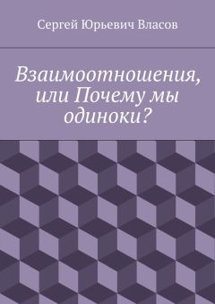 Сергей Власов - Взаимоотношения, или Почему мы одиноки?