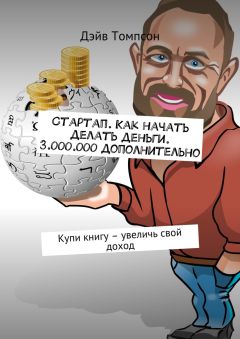 Дэйв Томпсон - Стартап. Как начать делать деньги. 3.000.000 дополнительно. Купи книгу – увеличь свой доход