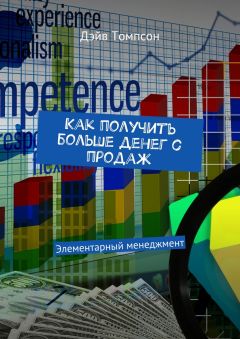 Дэйв Томпсон - Как получить больше денег с продаж. Элементарный менеджмент
