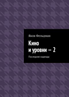 Яков Фельдман - Кино и уровни – 2. Последняя надежда