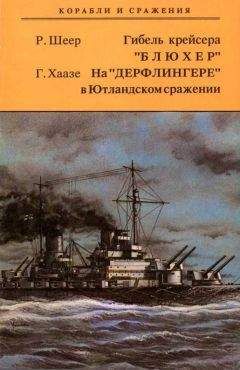 Рейнхард Шеер - Гибель крейсера &quot;Блюxер&quot;. На &quot;Дерфлингере&quot; в Ютландском сражении