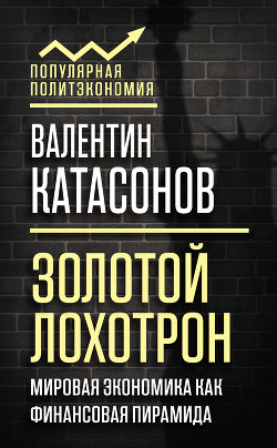 Золотой лохотрон. Новый мировой порядок как финансовая пирамида - Катасонов Валентин Юрьевич