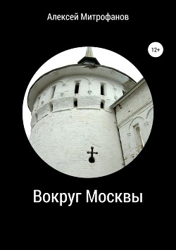 Вокруг Москвы - Митрофанов Алексей Валентинович