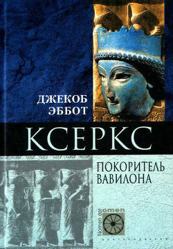 Ксеркс. Покоритель Вавилона - Эббот Джекоб