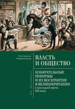 Власть и общество: избирательные реформы и их восприятие в Великобритании в последней трети XIX века - Науменкова Екатерина