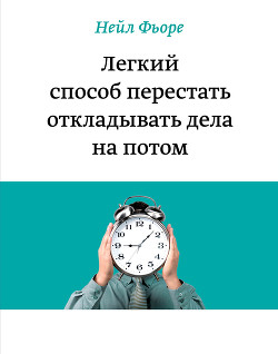 Легкий способ перестать откладывать дела на потом - Фьоре Нейл