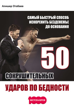 50 сокрушительных ударов по бедности. Самый быстрый способ искоренить безденежье до основания - Отабаев Алишер
