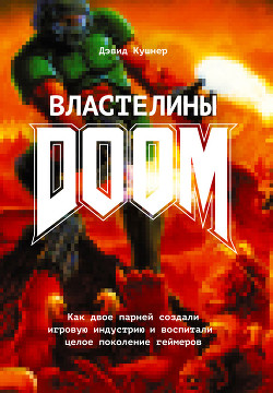 Властелины Doom. Как двое парней создали игровую индустрию и воспитали целое поколение геймеров - Кушнер Дэвид