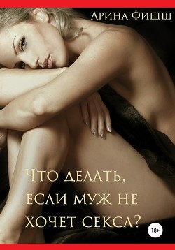 Что делать, если муж не хочет секса? - Фишш Арина
