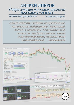 Нейросетевая торговая система Meta Trader 4 + MATLAB. Пошаговая разработка. Издание второе - Дибров Андрей
