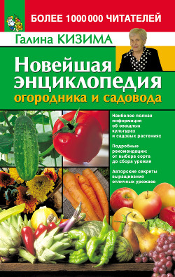Новейшая энциклопедия огородника и садовода - Кизима Галина Александровна