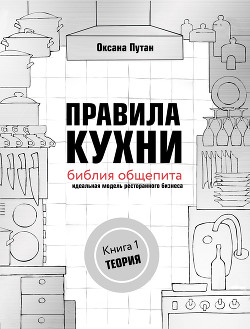 Правила кухни: библия общепита. Идеальная модель ресторанного бизнеса. Книга 1: Теория - Путан Оксана