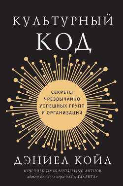 Культурный код. Секреты чрезвычайно успешных групп и организаций - Койл Дэниел