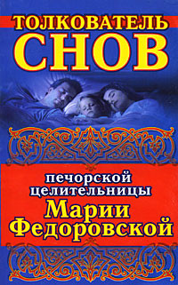Толкователь снов печорской целительницы Марии Федоровской - Смородова Ирина