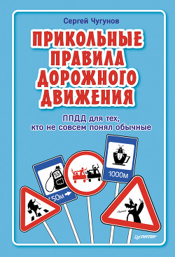 ППДД. Прикольные правила дорожного движения для тех, кто не совсем понял обычные - Чугунов Сергей