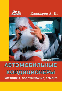 Автомобильные кондиционеры. Установка, обслуживание, ремонт - Кашкаров Андрей Петрович