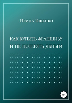 Как купить франшизу и не потерять деньги - Ищенко Ирина