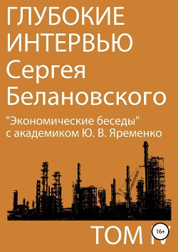 Глубокие интервью Сергея Белановского. Том IV. «Экономические беседы» с академиком Ю. В. Яременко - Белановский Сергей Александрович