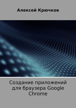 Создание приложений для браузера Google Chrome - Крючков Алексей Алексеевич