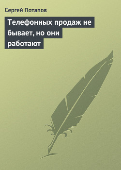 Телефонных продаж не бывает, но они работают - Потапов Сергей Вадимович