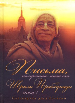 Письма, полученные мной от Шрилы Прабхупады. Том 1 - Госвами Сатсварупа Даса