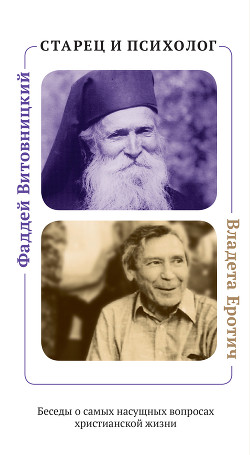 Старец и психолог. Фаддей Витовницкий и Владета Еротич. Беседы о самых насущных вопросах христианской жизни - Иашвили Нина Арчиловна