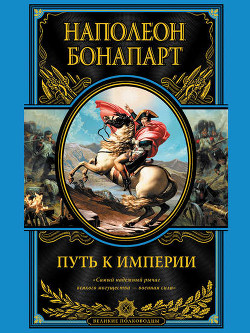 Путь к империи - Бонапарт Наполеон I