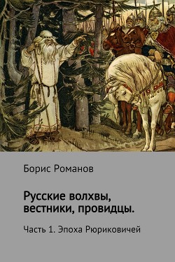 Русские волхвы, вестники, провидцы. Часть 1. Эпоха Рюриковичей - Романов Борис